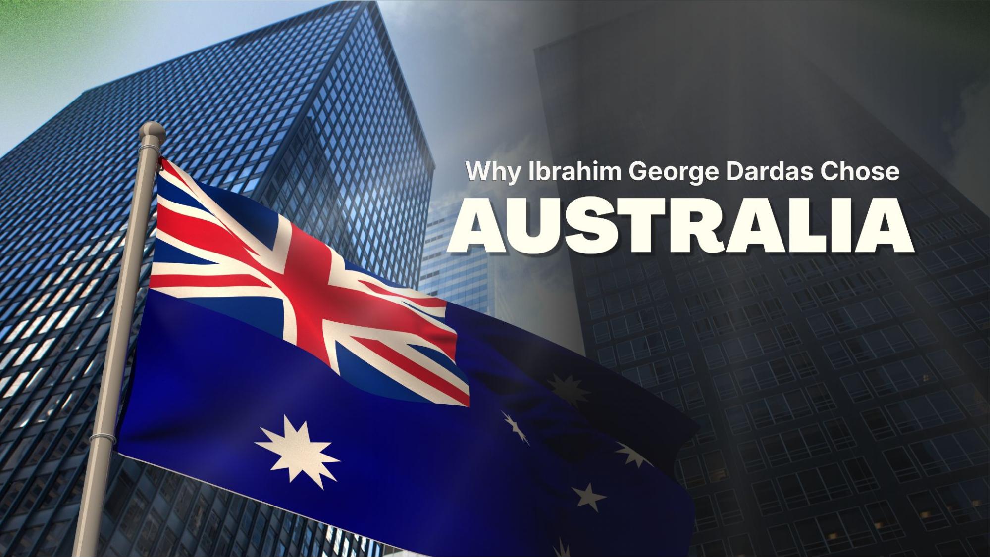 Why Ibrahim George Dardas Chose Australia